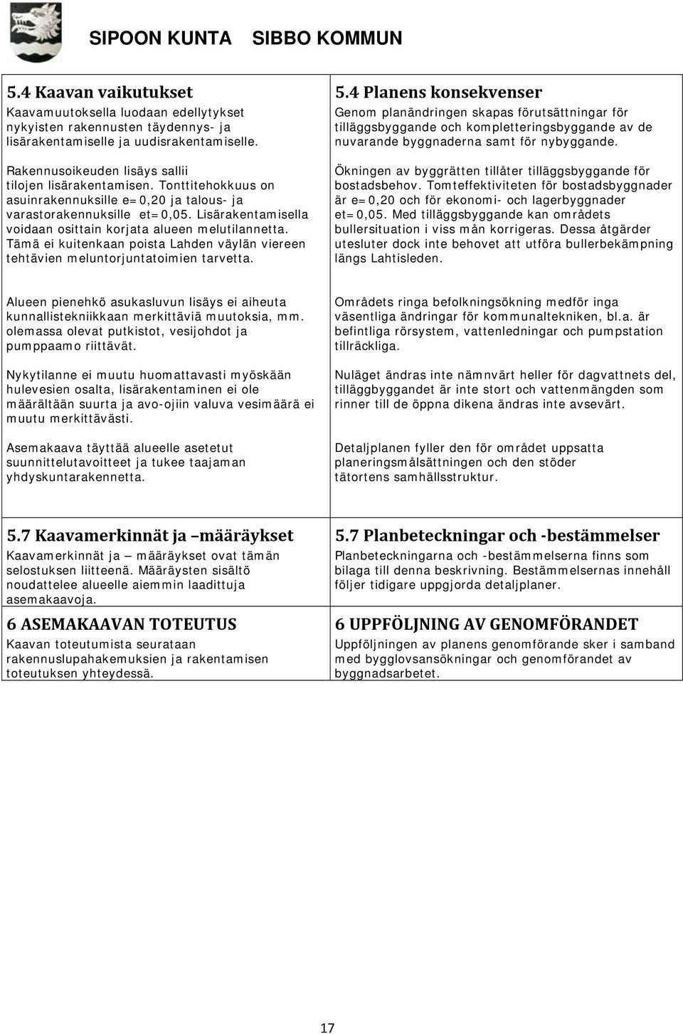 Tämä ei kuitenkaan poista Lahden väylän viereen tehtävien meluntorjuntatoimien tarvetta. 5.