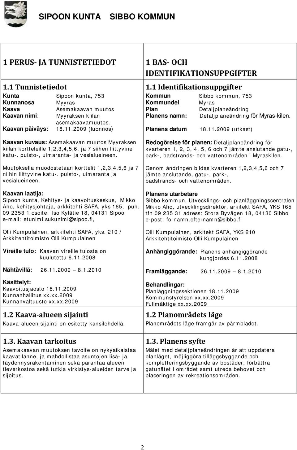 11.2009 (utkast) Kaavan kuvaus: Asemakaavan muutos Myyraksen kiilan kortteleille 1,2,3,4,5,6, ja 7 siihen liittyvine katu-. puisto-, uimaranta- ja vesialueineen.