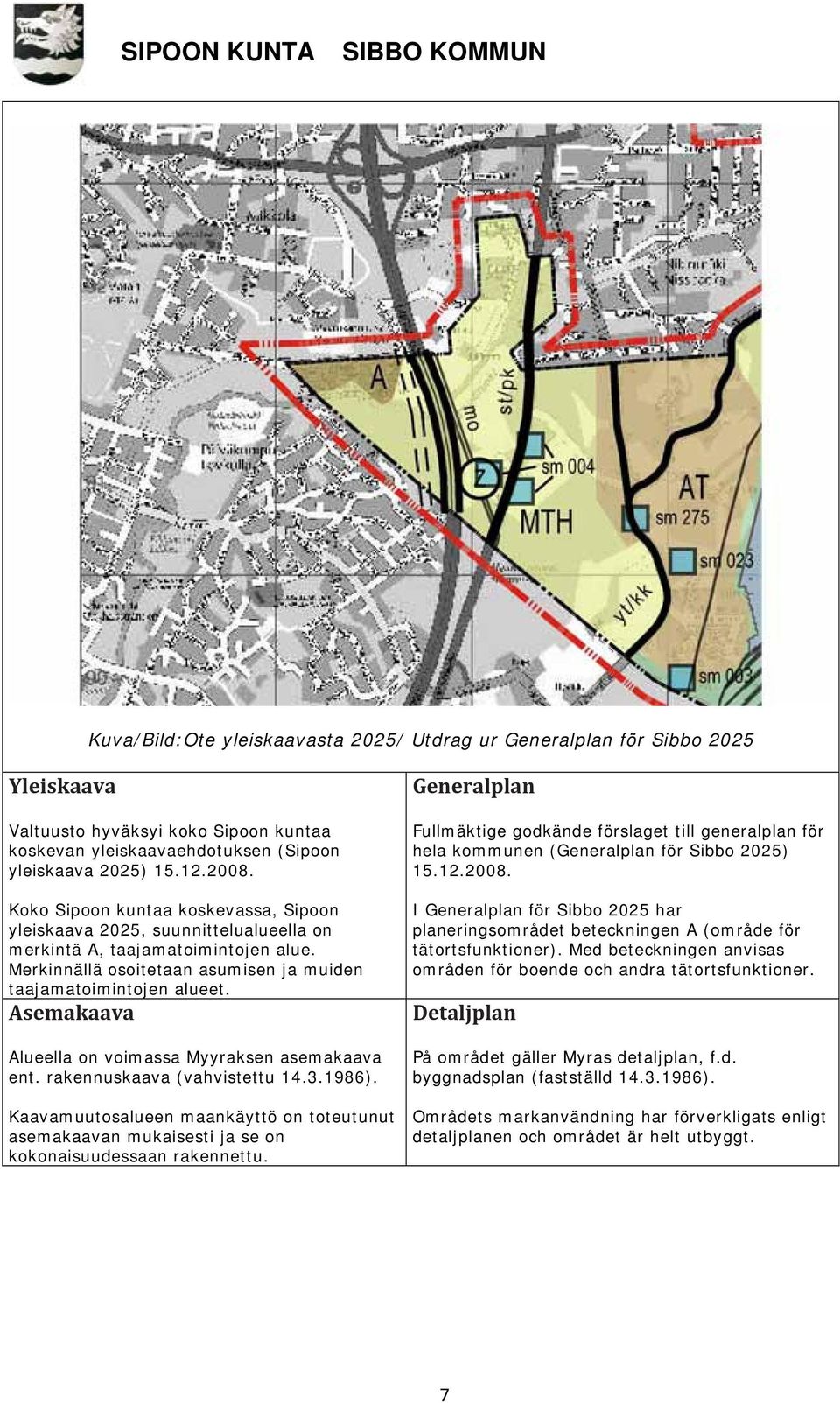 Asemakaava Alueella on voimassa Myyraksen asemakaava ent. rakennuskaava (vahvistettu 14.3.1986).