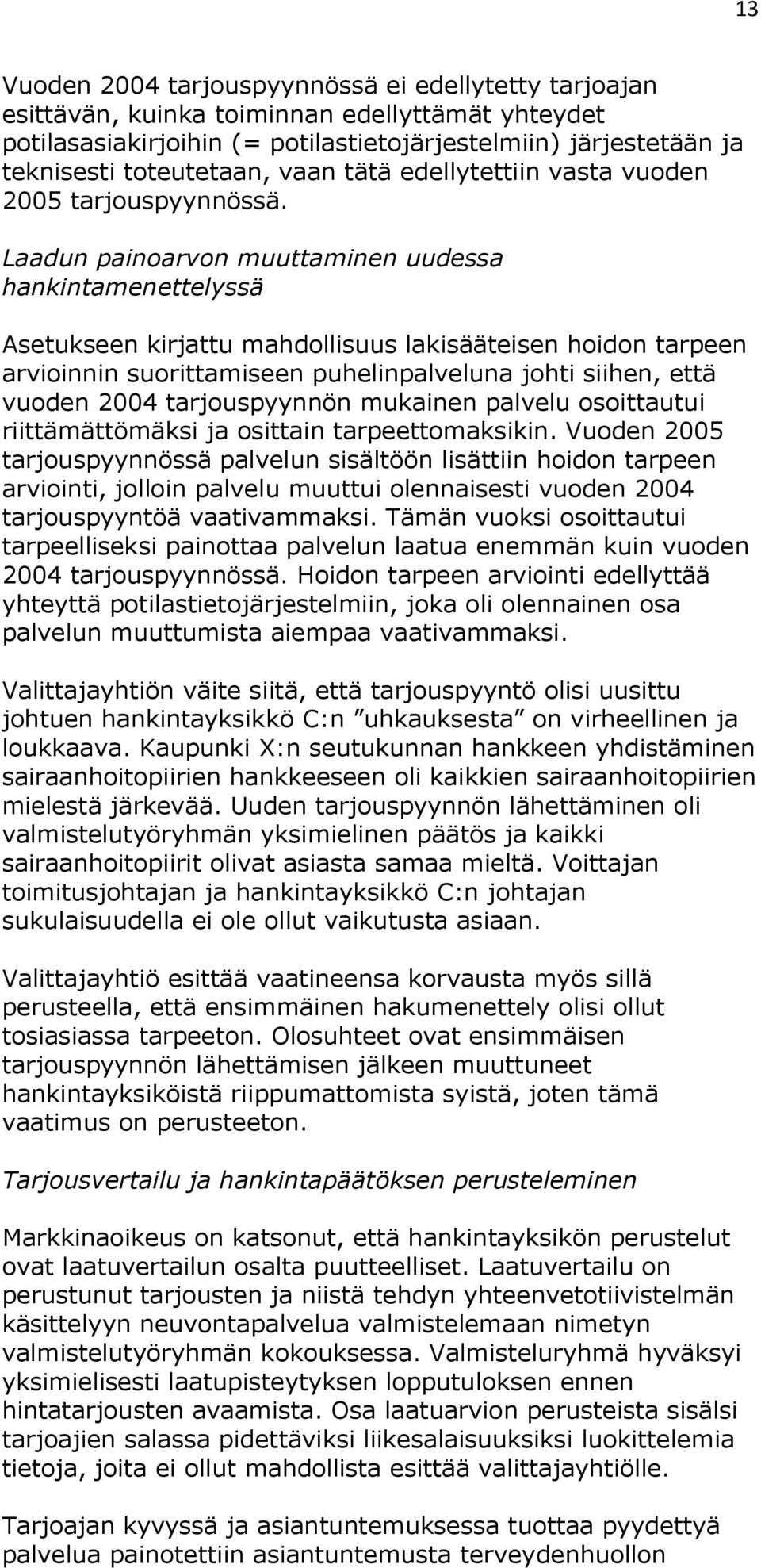 Laadun painoarvon muuttaminen uudessa hankintamenettelyssä Asetukseen kirjattu mahdollisuus lakisääteisen hoidon tarpeen arvioinnin suorittamiseen puhelinpalveluna johti siihen, että vuoden 2004