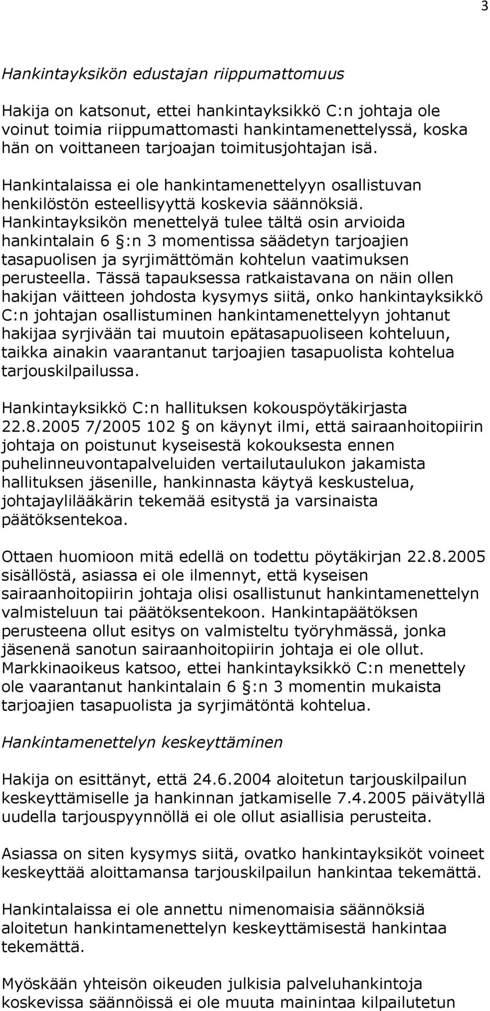 Hankintayksikön menettelyä tulee tältä osin arvioida hankintalain 6 :n 3 momentissa säädetyn tarjoajien tasapuolisen ja syrjimättömän kohtelun vaatimuksen perusteella.