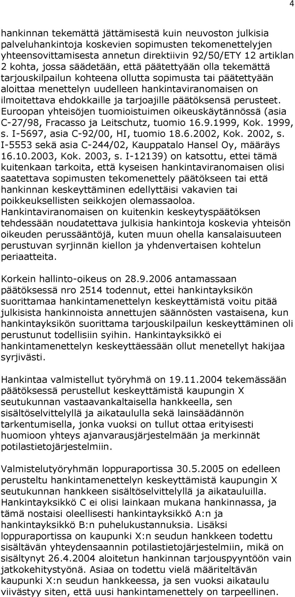 päätöksensä perusteet. Euroopan yhteisöjen tuomioistuimen oikeuskäytännössä (asia C-27/98, Fracasso ja Leitschutz, tuomio 16.9.1999, Kok. 1999, s. I-5697, asia C-92/00, HI, tuomio 18.6.2002, Kok.