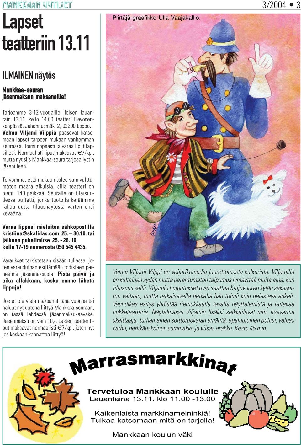 Normaalisti liput maksavat 7/kpl, mutta nyt siis Mankkaa-seura tarjoaa lystin jäsenilleen. Toivomme, että mukaan tulee vain välttämätön määrä aikuisia, sillä teatteri on pieni, 140 paikkaa.