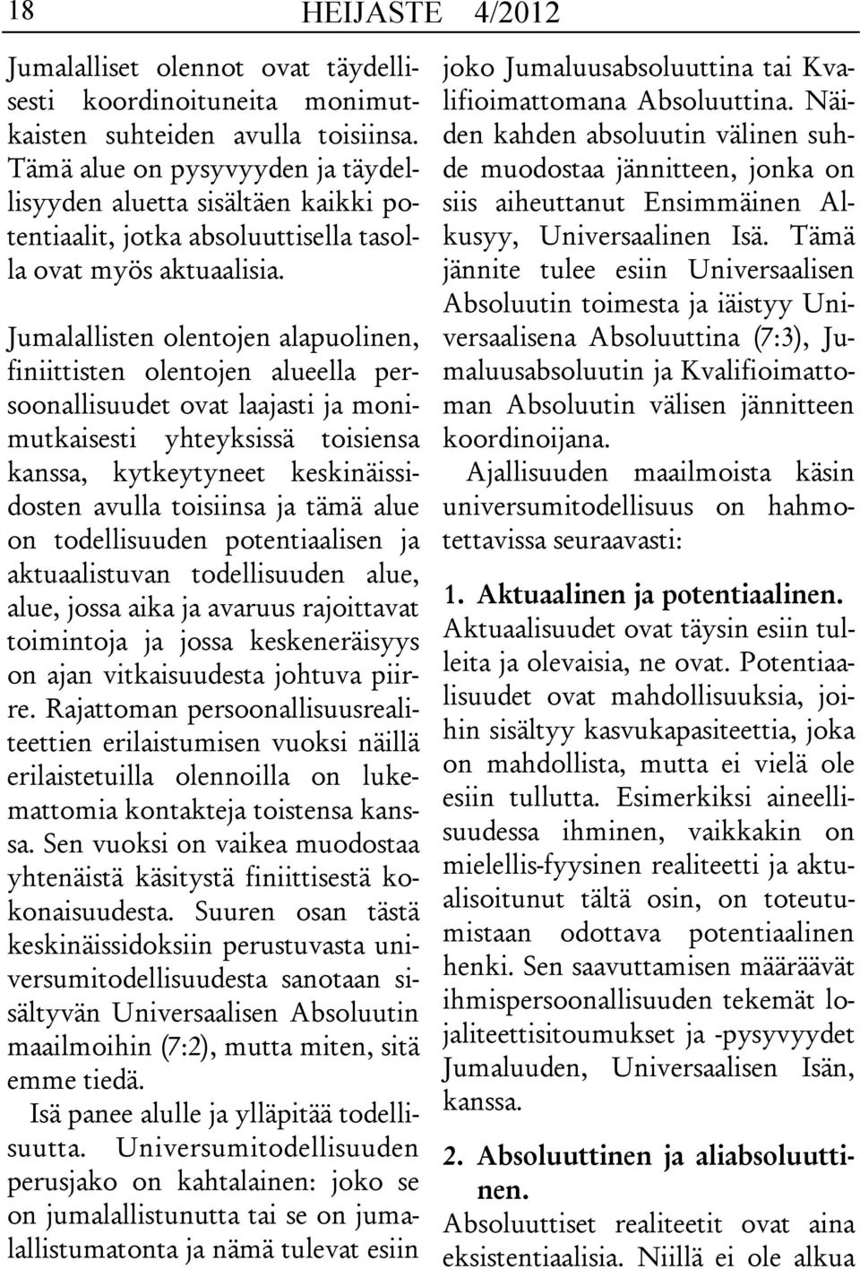 Jumalallisten olentojen alapuolinen, finiittisten olentojen alueella persoonallisuudet ovat laajasti ja monimutkaisesti yhteyksissä toisiensa kanssa, kytkeytyneet keskinäissidosten avulla toisiinsa