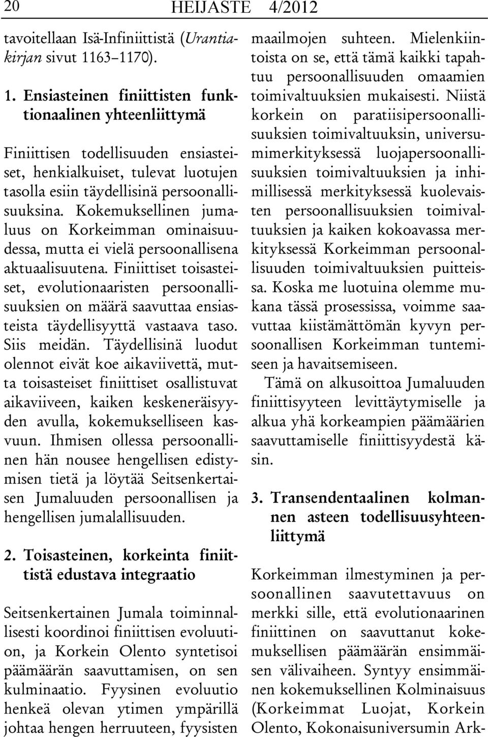 Kokemuksellinen jumaluus on Korkeimman ominaisuudessa, mutta ei vielä persoonallisena aktuaalisuutena.