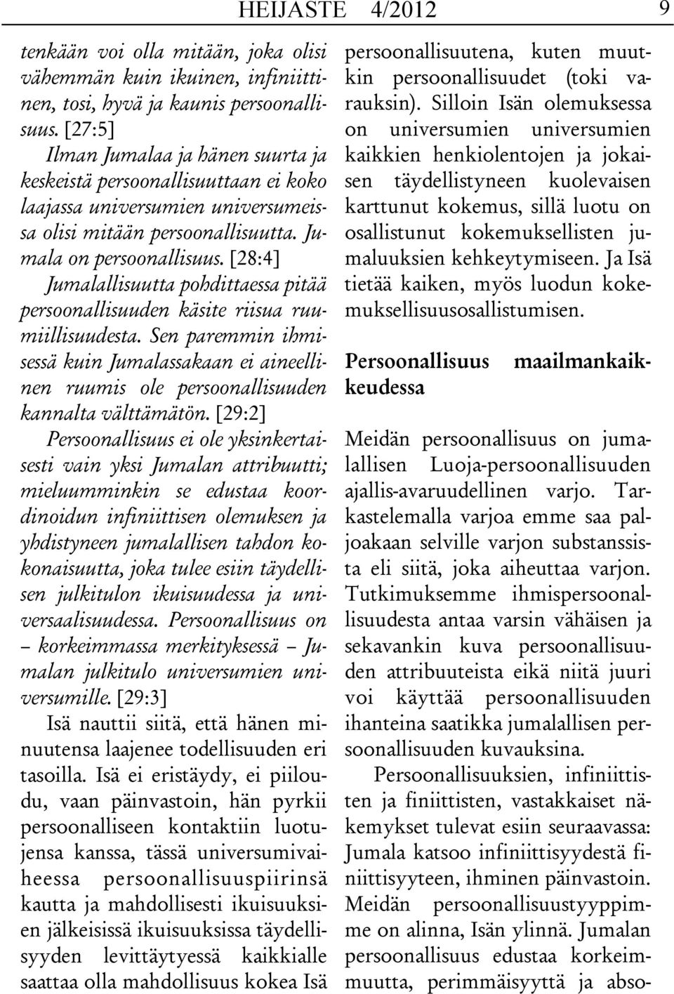 [28:4] Jumalallisuutta pohdittaessa pitää persoonallisuuden käsite riisua ruumiillisuudesta. Sen paremmin ihmisessä kuin Jumalassakaan ei aineellinen ruumis ole persoonallisuuden kannalta välttämätön.