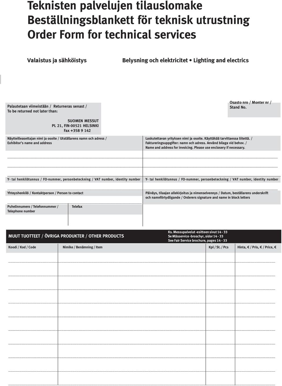 SUOMEN MESSUT PL 21, FIN-00521 HELSINKI Fax +358 9 142 Näytteilleasettajan nimi ja osoite / Utställarens namn och adress / Laskutettavan yrityksen nimi ja osoite. Käyttäkää tarvittaessa liitettä.
