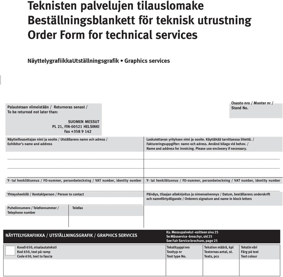 SUOMEN MESSUT PL 21, FIN-00521 HELSINKI Fax +358 9 142 Näytteilleasettajan nimi ja osoite / Utställarens namn och adress / Laskutettavan yrityksen nimi ja osoite. Käyttäkää tarvittaessa liitettä.