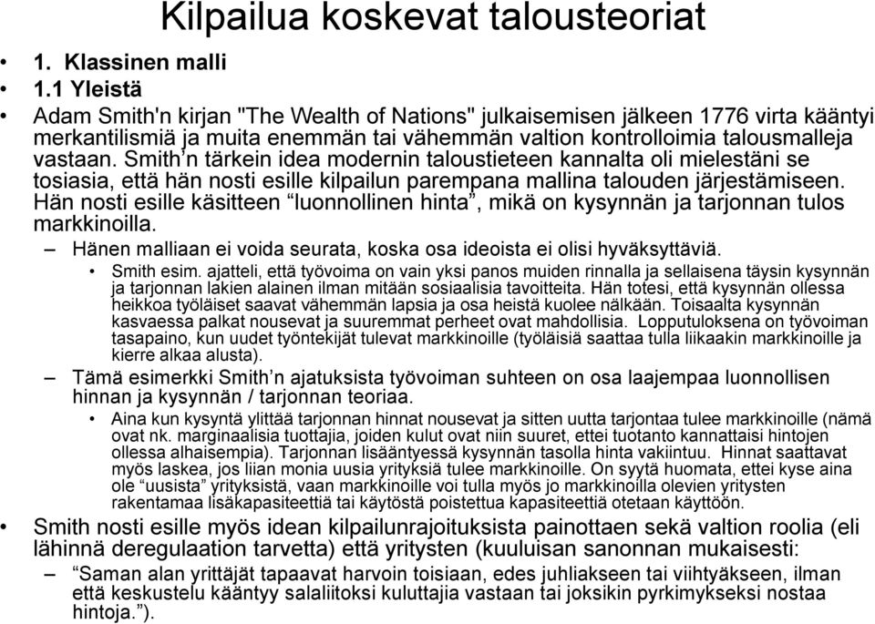 Smith n tärkein idea modernin taloustieteen kannalta oli mielestäni se tosiasia, että hän nosti esille kilpailun parempana mallina talouden järjestämiseen.