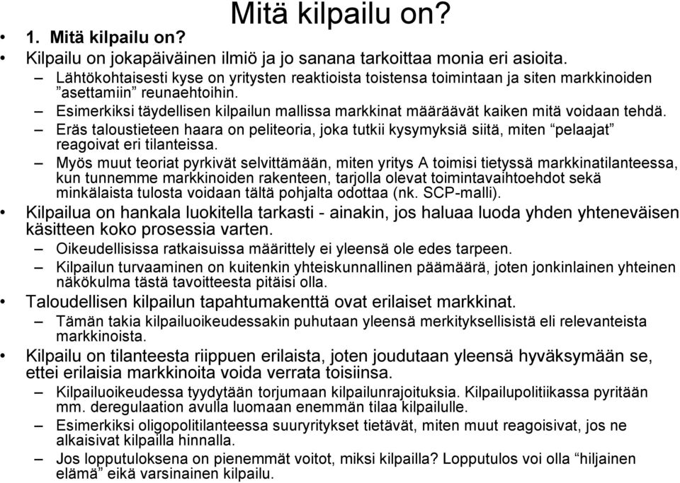 Esimerkiksi täydellisen kilpailun mallissa markkinat määräävät kaiken mitä voidaan tehdä.