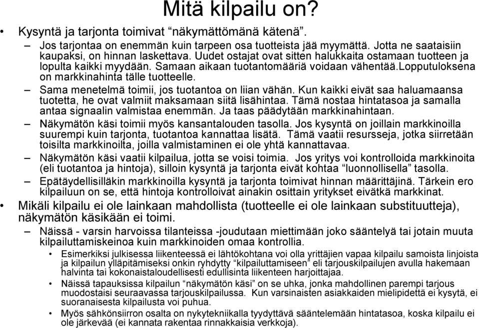 Sama menetelmä toimii, jos tuotantoa on liian vähän. Kun kaikki eivät saa haluamaansa tuotetta, he ovat valmiit maksamaan siitä lisähintaa.