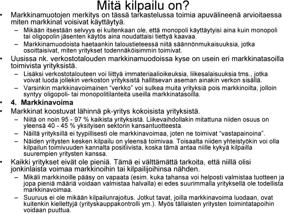 Markkinamuodoista haetaankin taloustieteessä niitä säännönmukaisuuksia, jotka osoittaisivat, miten yritykset todennäköisimmin toimivat. Uusissa nk.