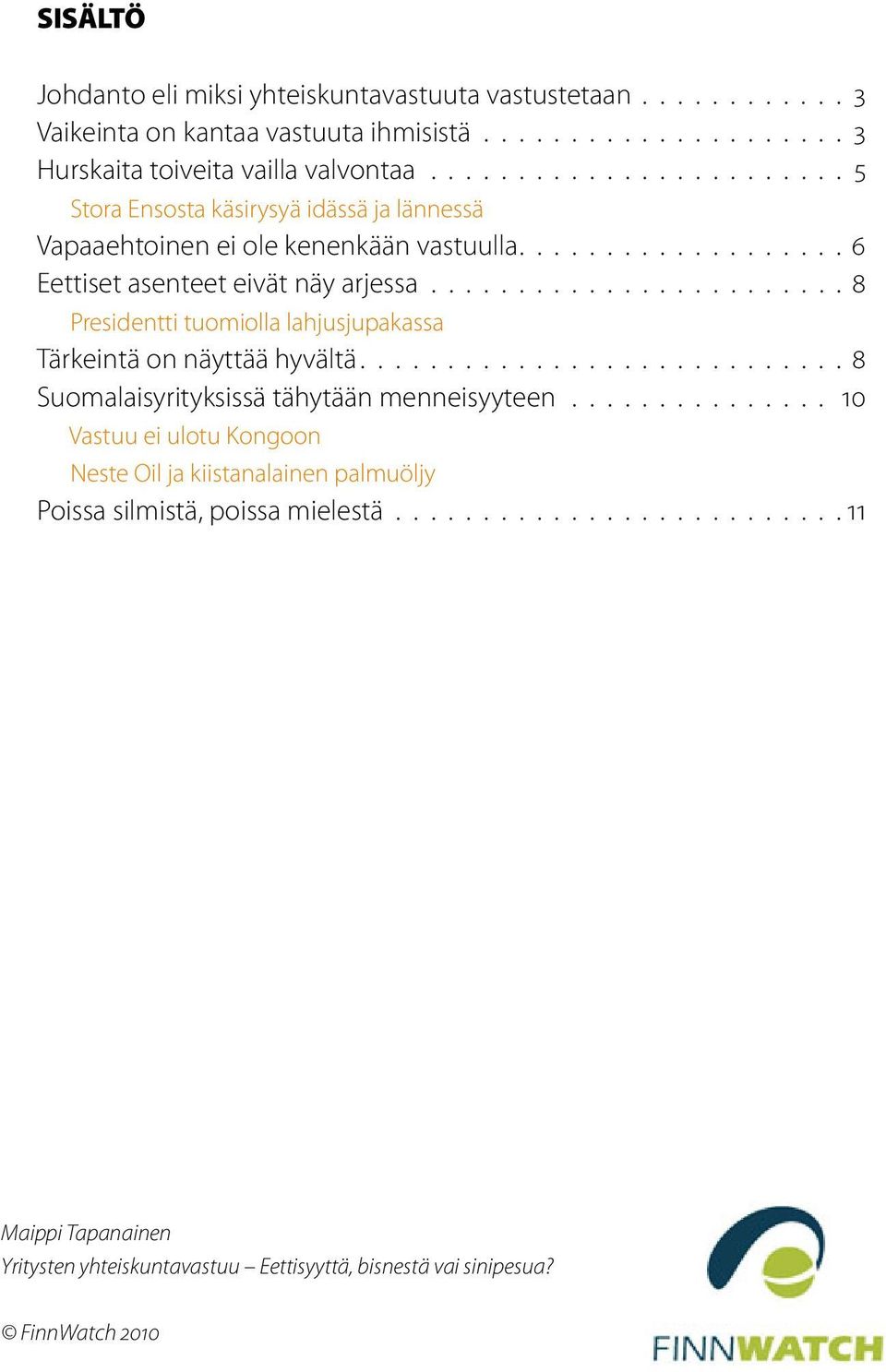 ....................... 8 Presidentti tuomiolla lahjusjupakassa Tärkeintä on näyttää hyvältä............................ 8 Suomalaisyrityksissä tähytään menneisyyteen.