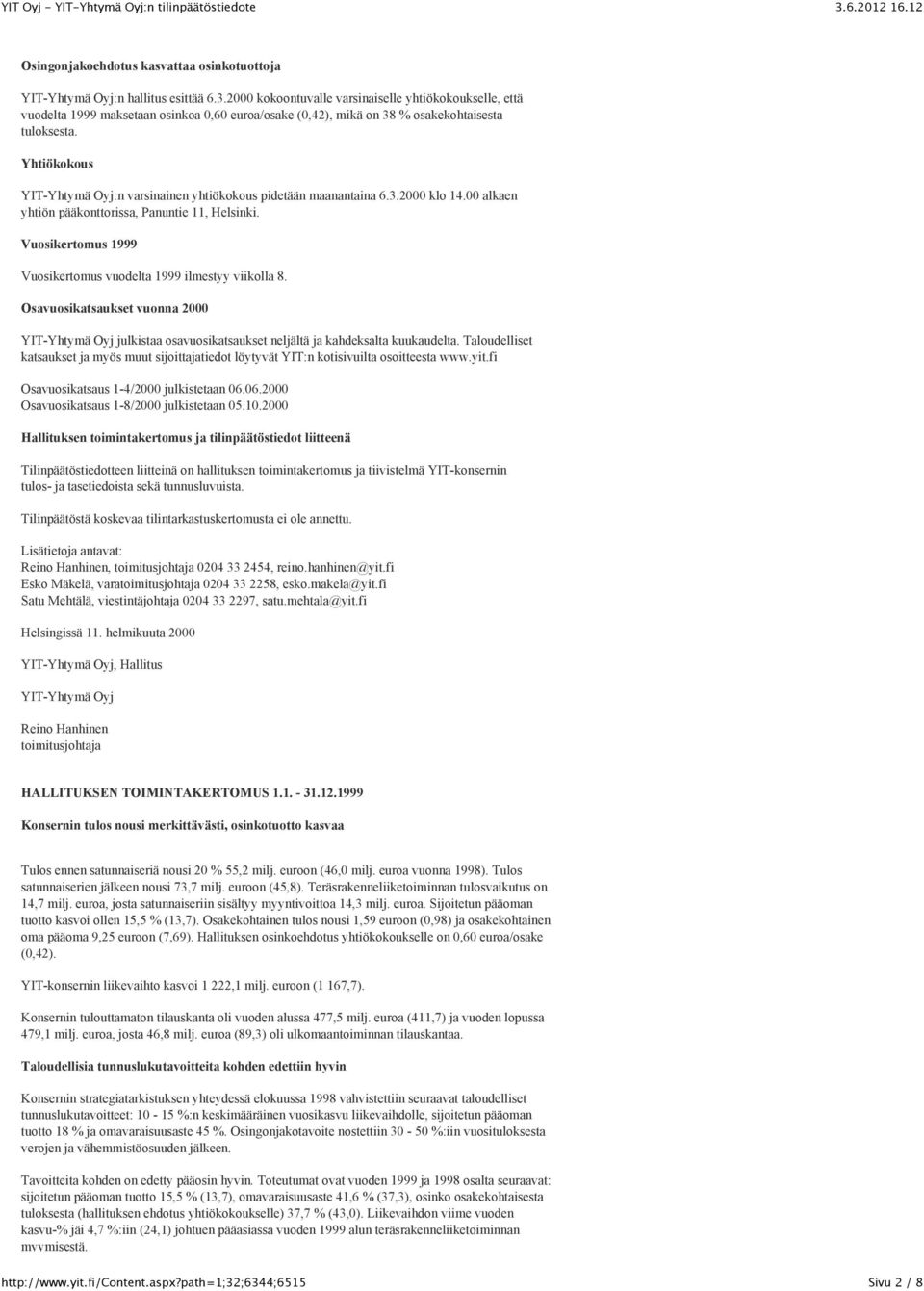 Yhtiökokous YIT-Yhtymä Oyj:n varsinainen yhtiökokous pidetään maanantaina 6.3.2000 klo 14.00 alkaen yhtiön pääkonttorissa, Panuntie 11, Helsinki.