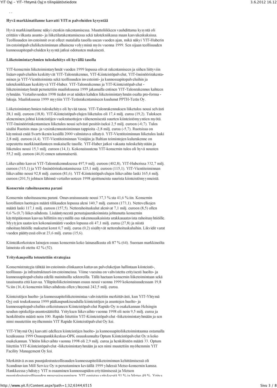 Teollisuuden investoinnit ovat olleet matalalla tasolla usean vuoden ajan, mikä näkyi YIT-Huberin investointipalveluliiketoiminnan alhaisena volyyminä myös vuonna 1999.