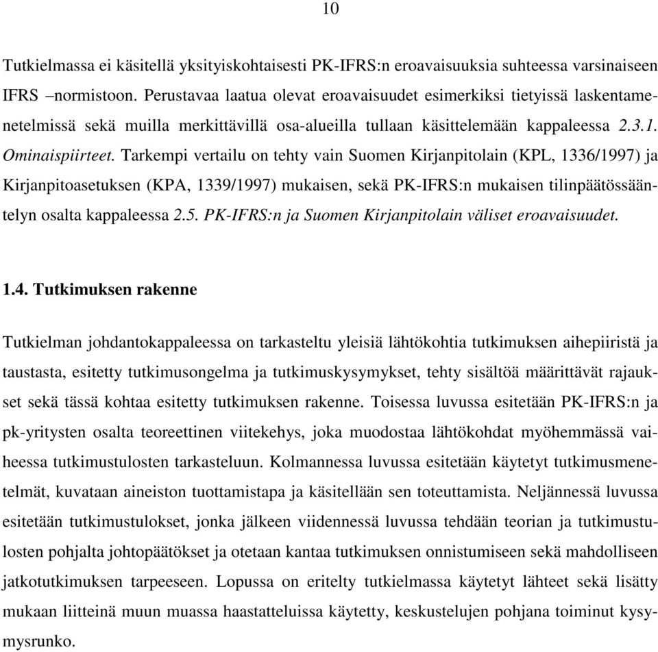 Tarkempi vertailu on tehty vain Suomen Kirjanpitolain (KPL, 1336/1997) ja Kirjanpitoasetuksen (KPA, 1339/1997) mukaisen, sekä PK-IFRS:n mukaisen tilinpäätössääntelyn osalta kappaleessa 2.5.