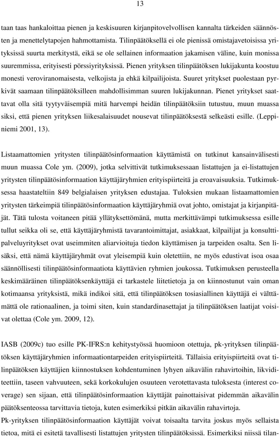 Pienen yrityksen tilinpäätöksen lukijakunta koostuu monesti veroviranomaisesta, velkojista ja ehkä kilpailijoista.