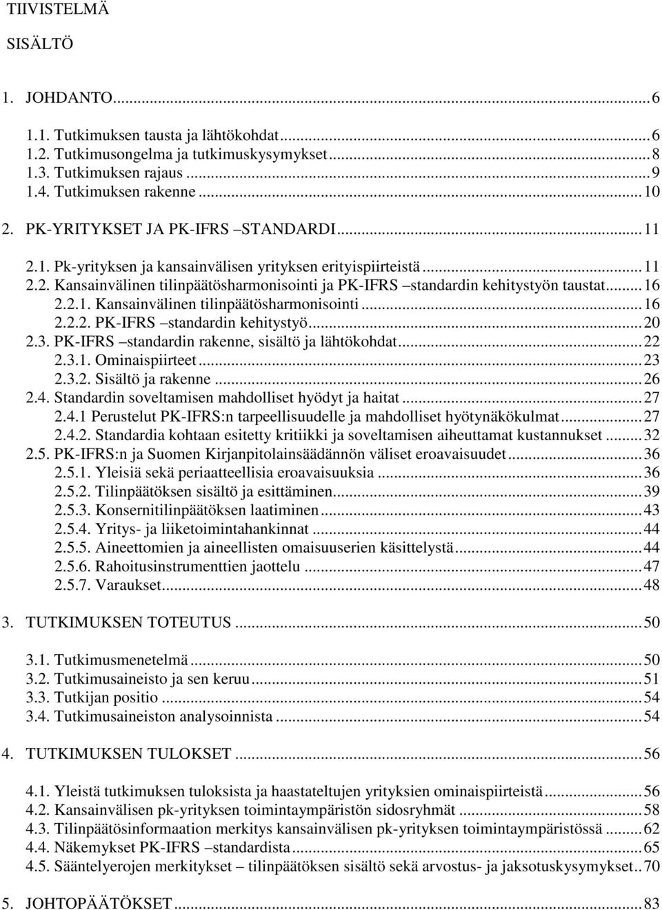 .. 16 2.2.1. Kansainvälinen tilinpäätösharmonisointi... 16 2.2.2. PK-IFRS standardin kehitystyö... 20 2.3. PK-IFRS standardin rakenne, sisältö ja lähtökohdat... 22 2.3.1. Ominaispiirteet... 23 2.3.2. Sisältö ja rakenne.