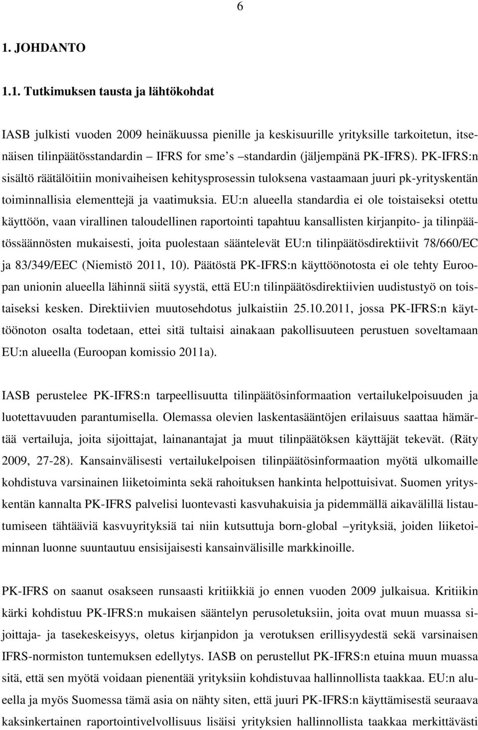 EU:n alueella standardia ei ole toistaiseksi otettu käyttöön, vaan virallinen taloudellinen raportointi tapahtuu kansallisten kirjanpito- ja tilinpäätössäännösten mukaisesti, joita puolestaan