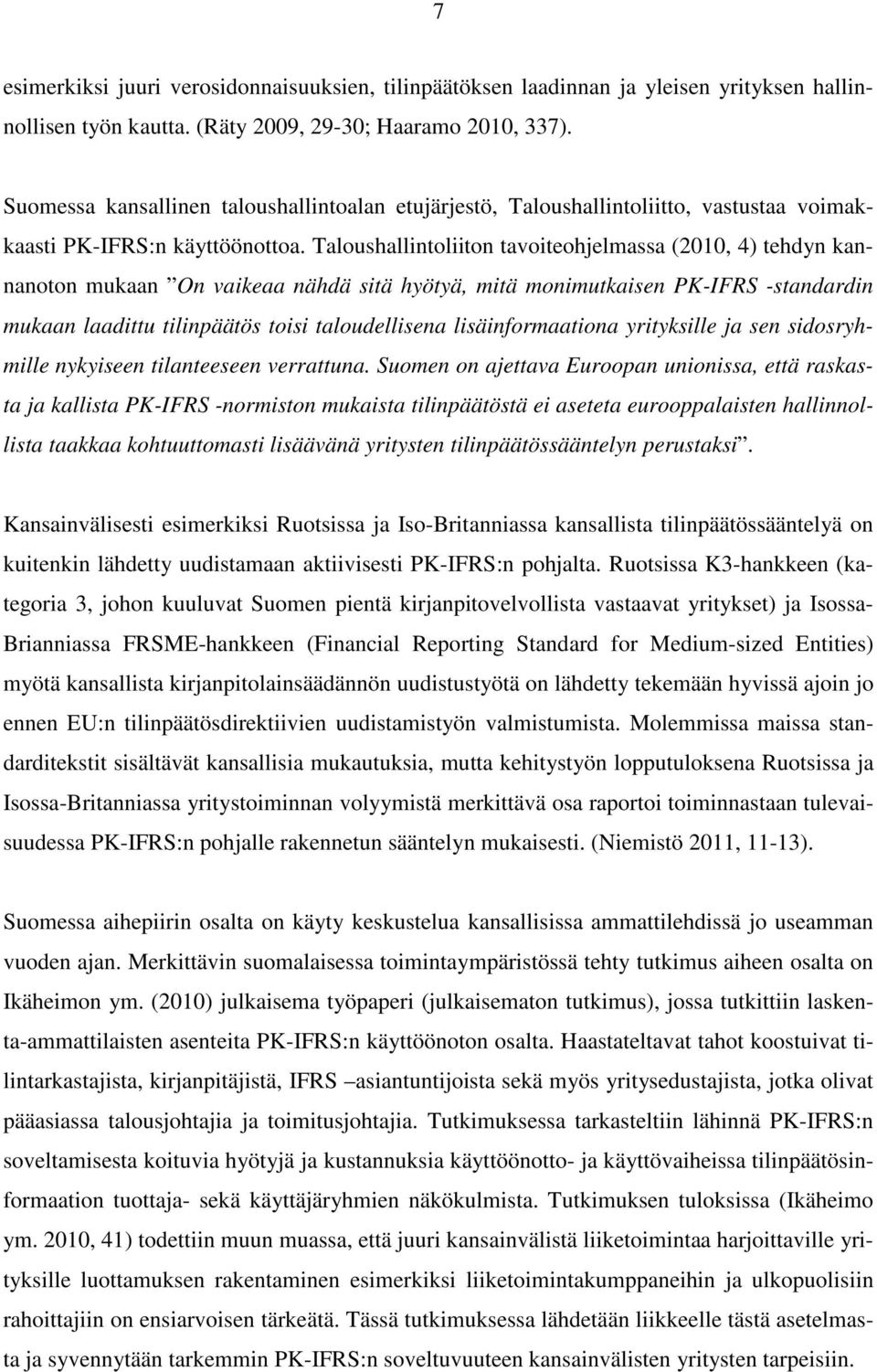 Taloushallintoliiton tavoiteohjelmassa (2010, 4) tehdyn kannanoton mukaan On vaikeaa nähdä sitä hyötyä, mitä monimutkaisen PK-IFRS -standardin mukaan laadittu tilinpäätös toisi taloudellisena