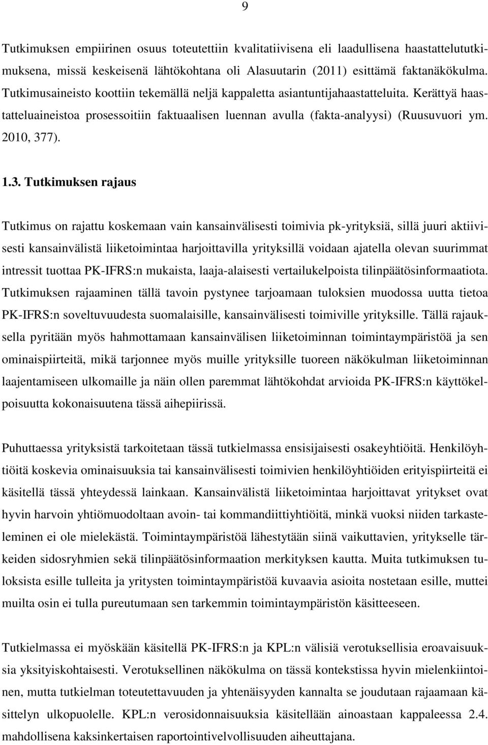 3. Tutkimuksen rajaus Tutkimus on rajattu koskemaan vain kansainvälisesti toimivia pk-yrityksiä, sillä juuri aktiivisesti kansainvälistä liiketoimintaa harjoittavilla yrityksillä voidaan ajatella