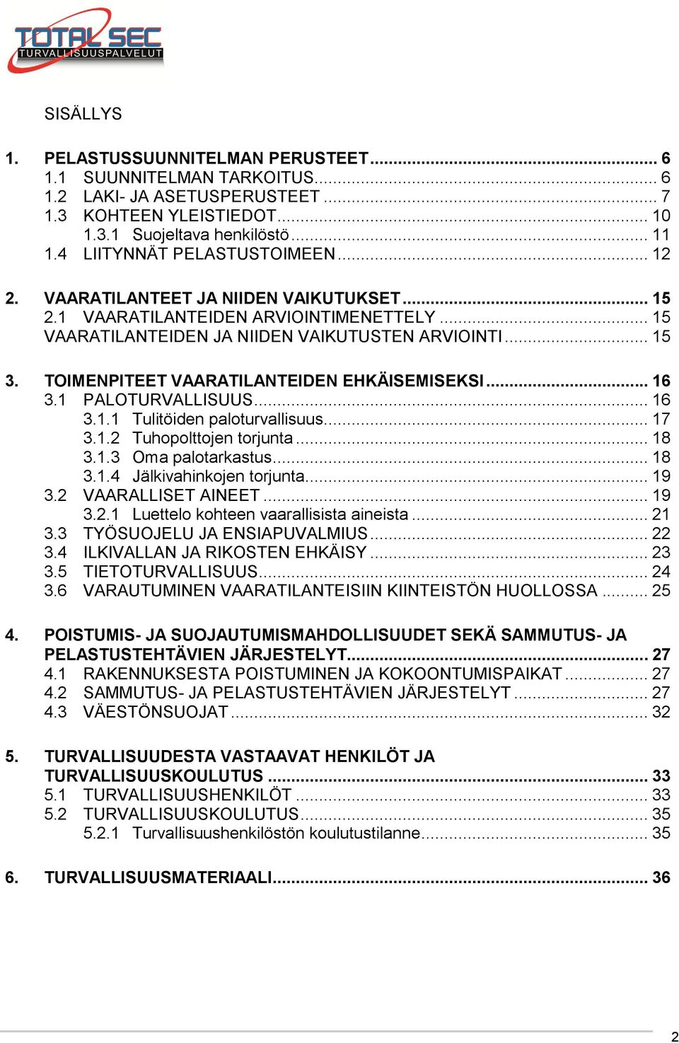 TOIMENPITEET VAARATILANTEIDEN EHKÄISEMISEKSI... 16 3.1 PALOTURVALLISUUS... 16 3.1.1 Tulitöiden paloturvallisuus... 17 3.1.2 Tuhopolttojen torjunta... 18 3.1.3 Oma palotarkastus... 18 3.1.4 Jälkivahinkojen torjunta.