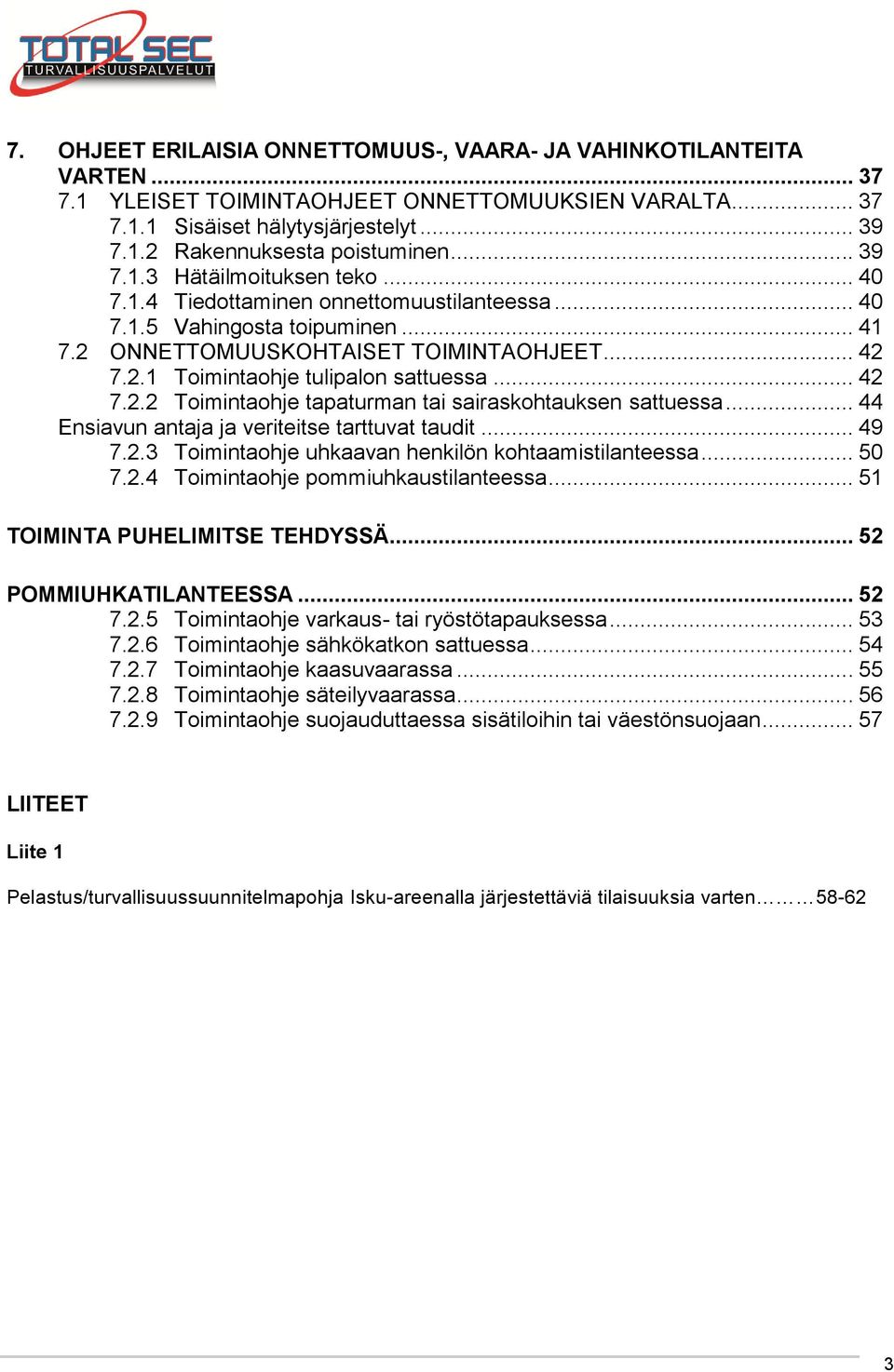 .. 42 7.2.2 Toimintaohje tapaturman tai sairaskohtauksen sattuessa... 44 Ensiavun antaja ja veriteitse tarttuvat taudit... 49 7.2.3 Toimintaohje uhkaavan henkilön kohtaamistilanteessa... 50 7.2.4 Toimintaohje pommiuhkaustilanteessa.