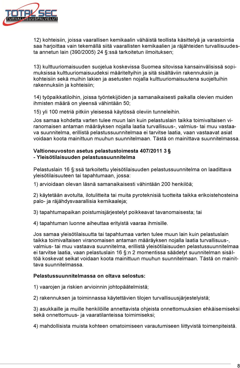 rakennuksiin ja kohteisiin sekä muihin lakien ja asetusten nojalla kulttuuriomaisuutena suojeltuihin rakennuksiin ja kohteisiin; 14) työpaikkatiloihin, joissa työntekijöiden ja samanaikaisesti