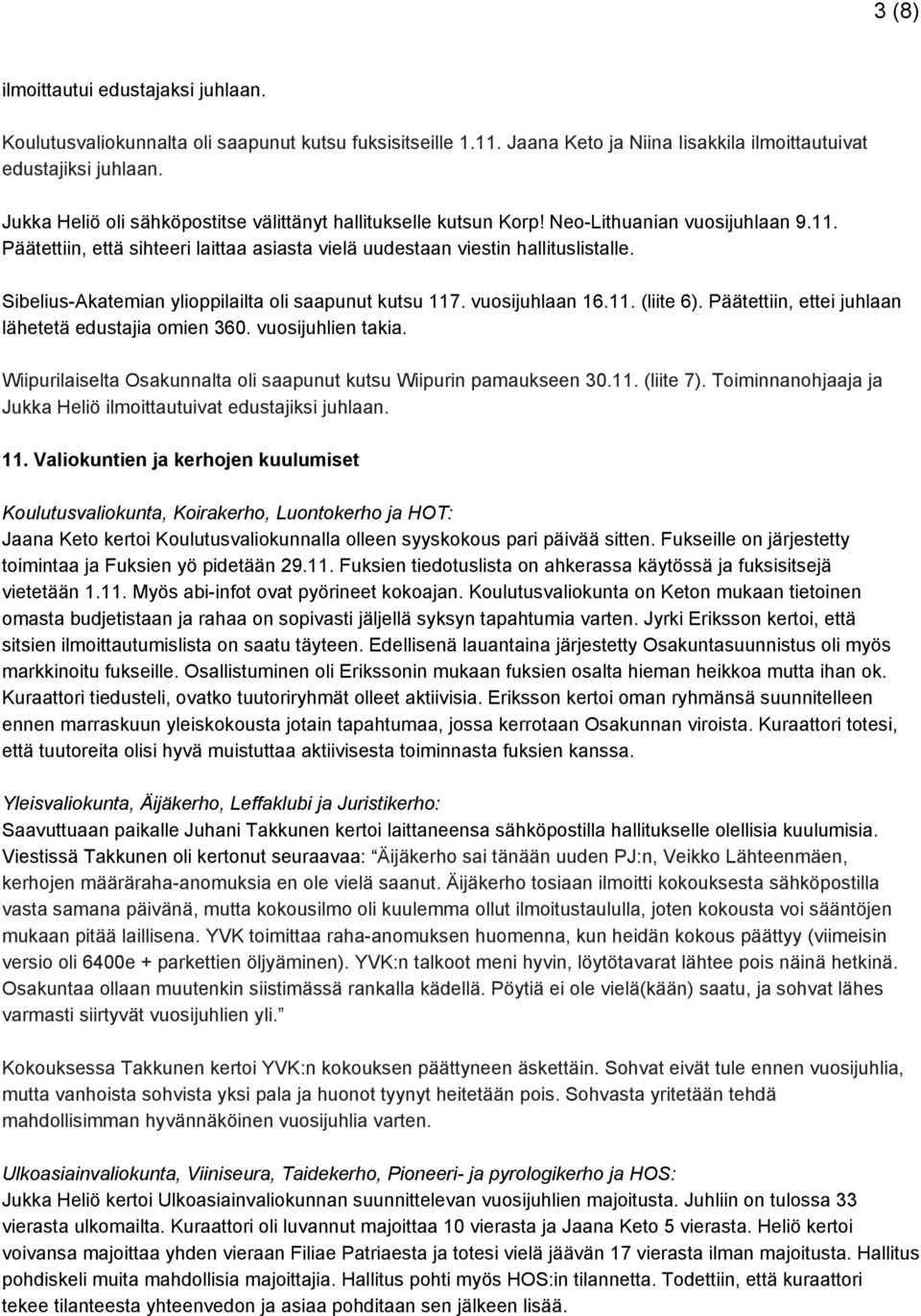 Sibelius Akatemian ylioppilailta oli saapunut kutsu 117. vuosijuhlaan 16.11. (liite 6). Päätettiin, ettei juhlaan lähetetä edustajia omien 360. vuosijuhlien takia.