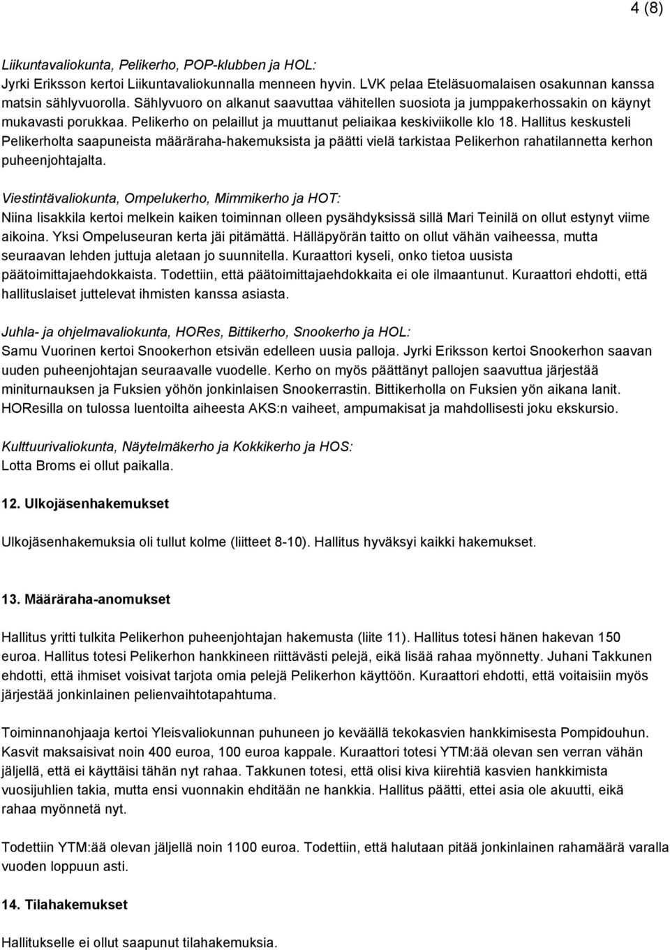 Hallitus keskusteli Pelikerholta saapuneista määräraha hakemuksista ja päätti vielä tarkistaa Pelikerhon rahatilannetta kerhon puheenjohtajalta.