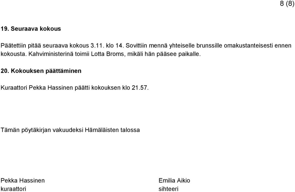 Kahviministerinä toimii Lotta Broms, mikäli hän pääsee paikalle. 20.