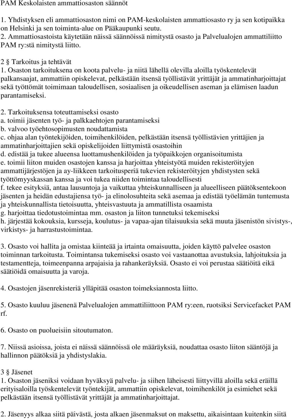 Osaston tarkoituksena on koota palvelu- ja niitä lähellä olevilla aloilla työskentelevät palkansaajat, ammattiin opiskelevat, pelkästään itsensä työllistävät yrittäjät ja ammatinharjoittajat sekä