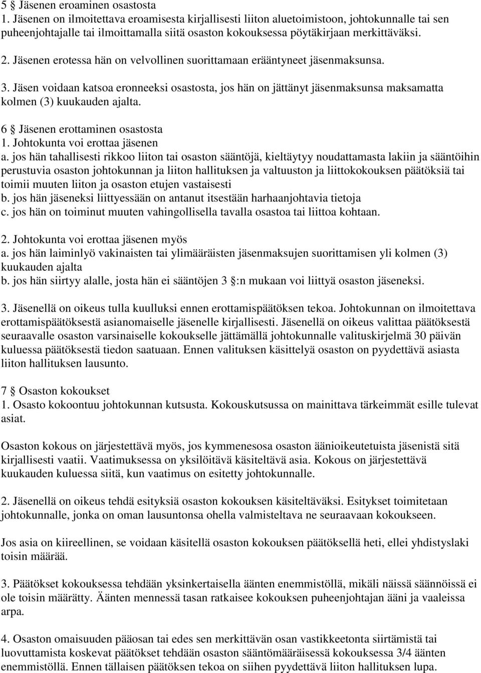 Jäsenen erotessa hän on velvollinen suorittamaan erääntyneet jäsenmaksunsa. 3. Jäsen voidaan katsoa eronneeksi osastosta, jos hän on jättänyt jäsenmaksunsa maksamatta kolmen (3) kuukauden ajalta.