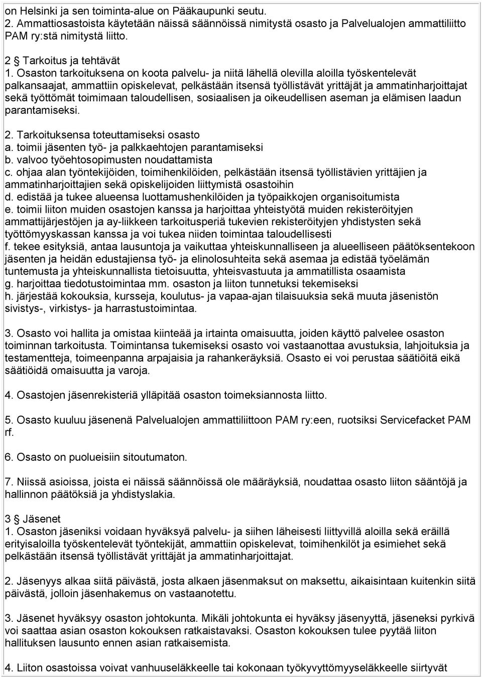 Osaston tarkoituksena on koota palvelu- ja niitä lähellä olevilla aloilla työskentelevät palkansaajat, ammattiin opiskelevat, pelkästään itsensä työllistävät yrittäjät ja ammatinharjoittajat sekä