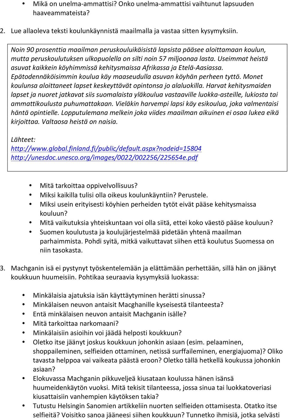 Useimmat heistä asuvat kaikkein köyhimmissä kehitysmaissa Afrikassa ja Etelä- Aasiassa. Epätodennäköisimmin koulua käy maaseudulla asuvan köyhän perheen tyttö.