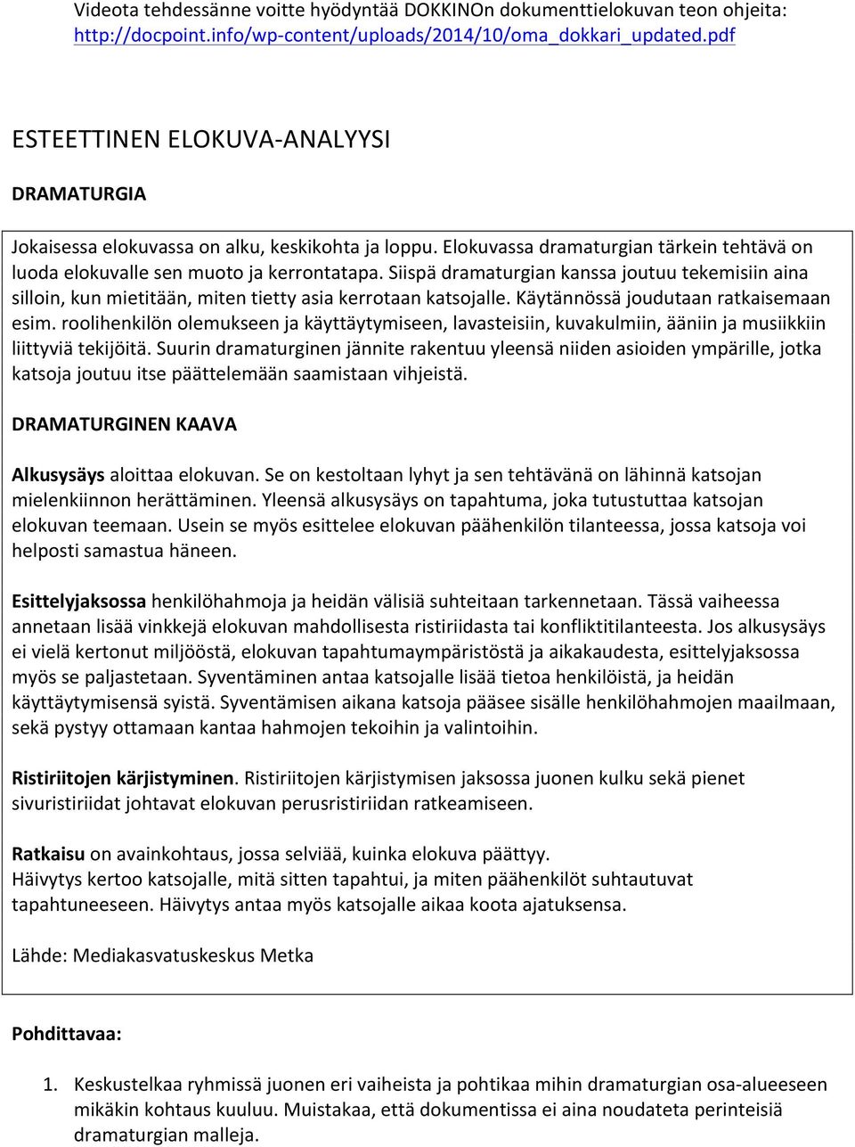 Siispä dramaturgian kanssa joutuu tekemisiin aina silloin, kun mietitään, miten tietty asia kerrotaan katsojalle. Käytännössä joudutaan ratkaisemaan esim.