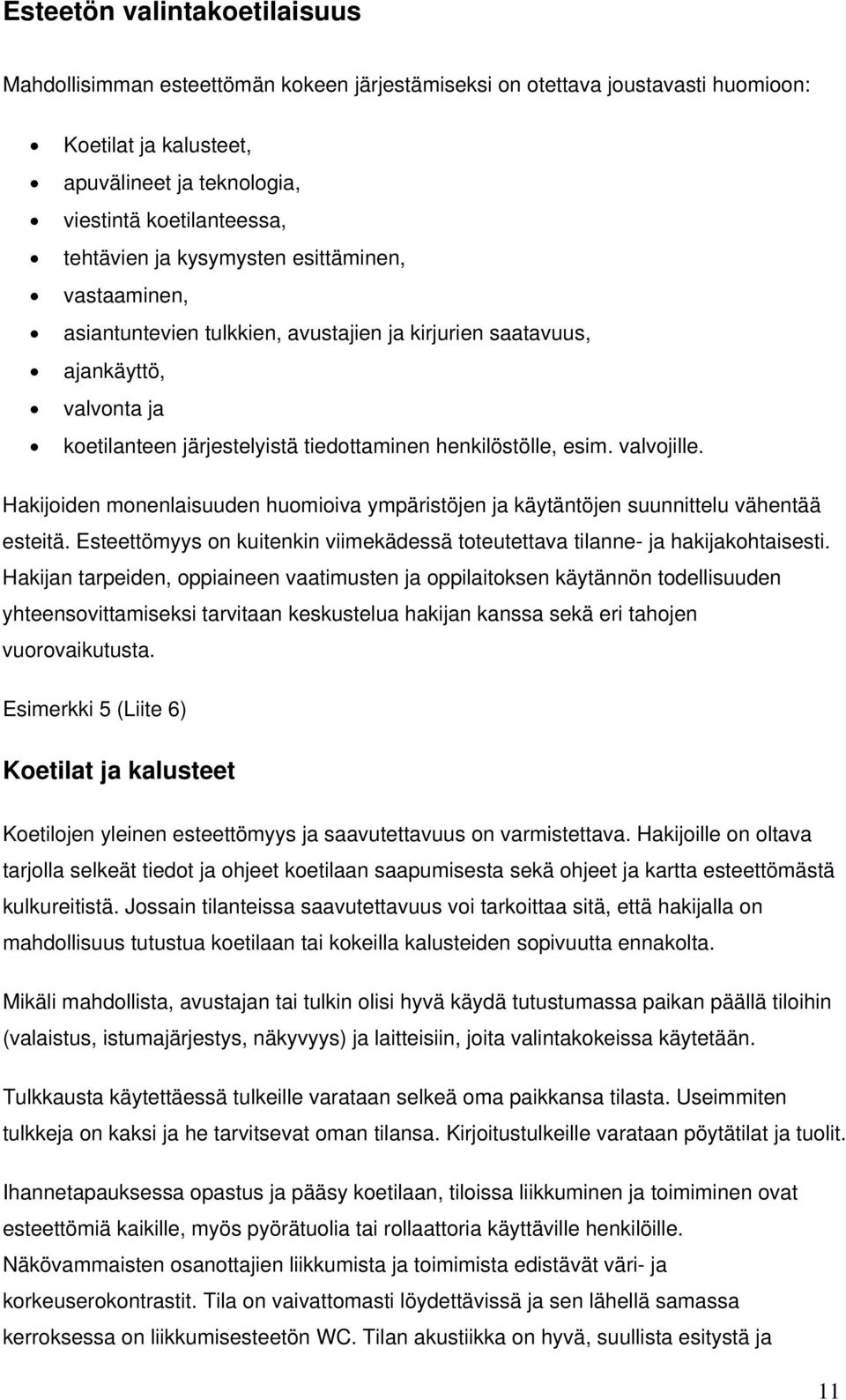 Hakijoiden monenlaisuuden huomioiva ympäristöjen ja käytäntöjen suunnittelu vähentää esteitä. Esteettömyys on kuitenkin viimekädessä toteutettava tilanne- ja hakijakohtaisesti.