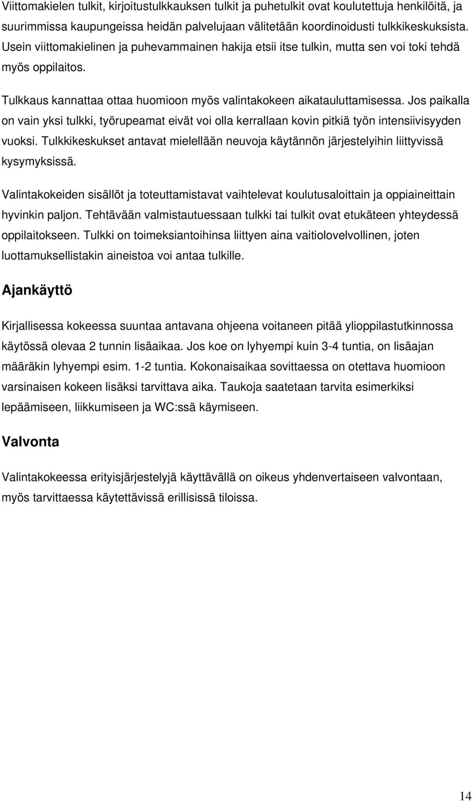 Jos paikalla on vain yksi tulkki, työrupeamat eivät voi olla kerrallaan kovin pitkiä työn intensiivisyyden vuoksi.