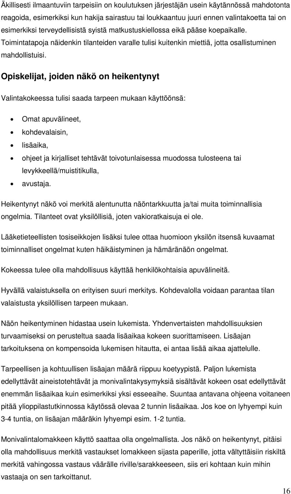 Opiskelijat, joiden näkö on heikentynyt Valintakokeessa tulisi saada tarpeen mukaan käyttöönsä: Omat apuvälineet, kohdevalaisin, lisäaika, ohjeet ja kirjalliset tehtävät toivotunlaisessa muodossa