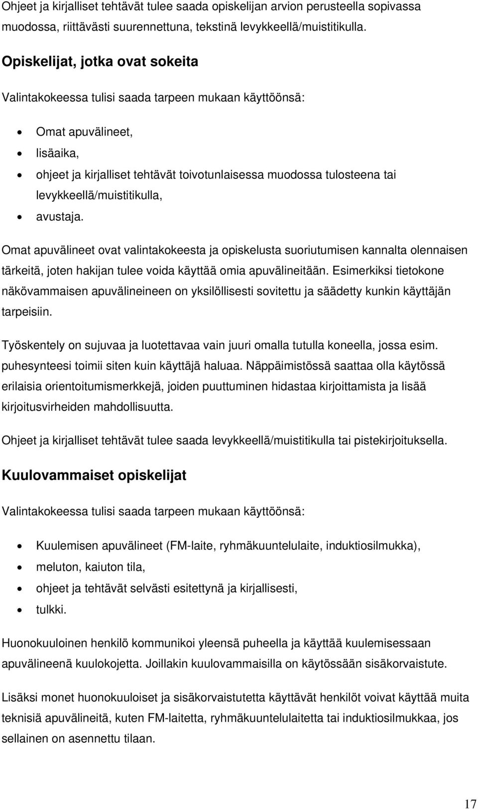 levykkeellä/muistitikulla, avustaja. Omat apuvälineet ovat valintakokeesta ja opiskelusta suoriutumisen kannalta olennaisen tärkeitä, joten hakijan tulee voida käyttää omia apuvälineitään.