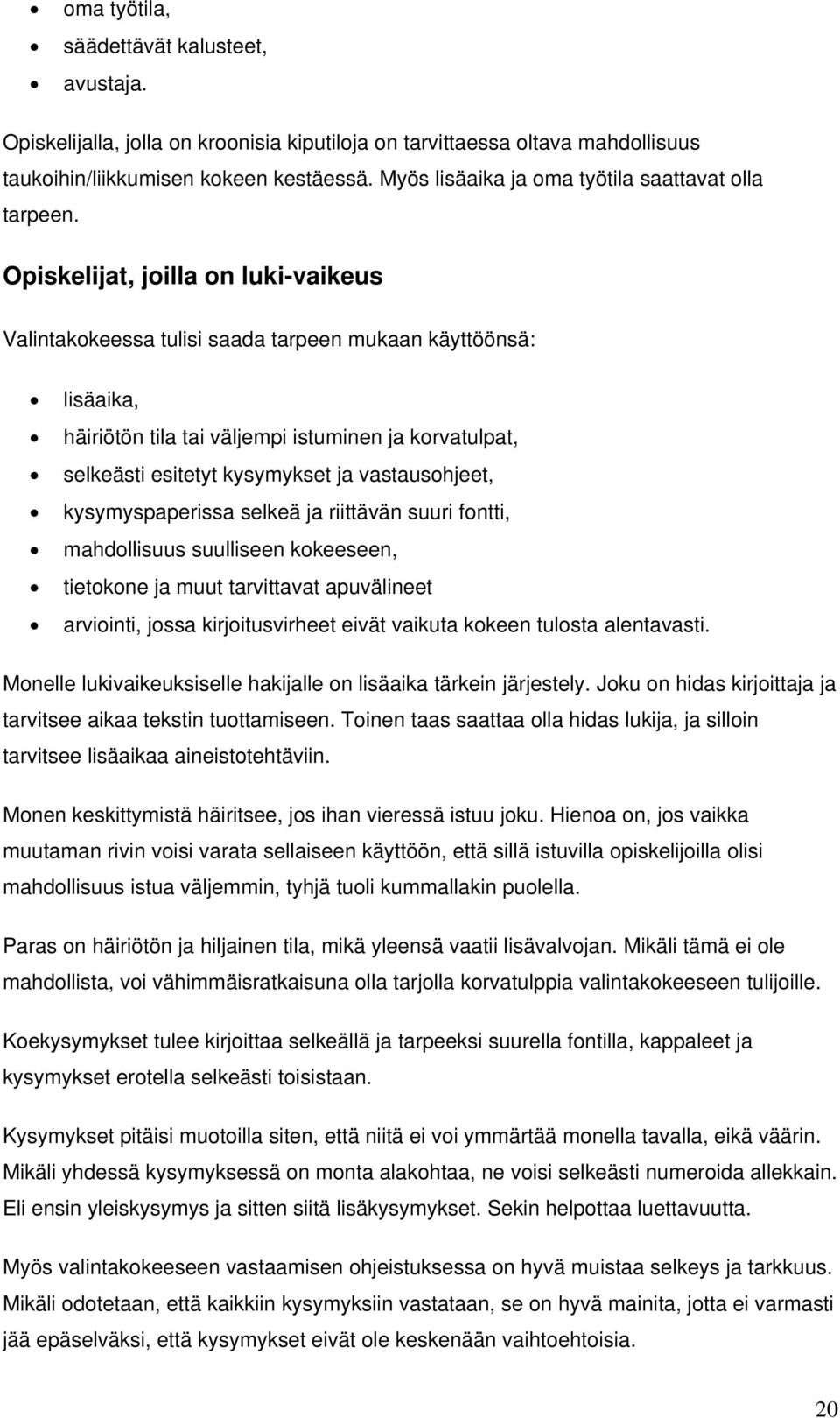 Opiskelijat, joilla on luki-vaikeus Valintakokeessa tulisi saada tarpeen mukaan käyttöönsä: lisäaika, häiriötön tila tai väljempi istuminen ja korvatulpat, selkeästi esitetyt kysymykset ja