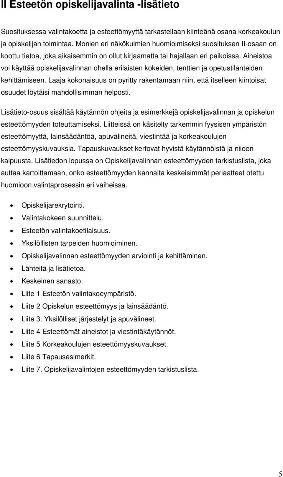 Aineistoa voi käyttää opiskelijavalinnan ohella erilaisten kokeiden, tenttien ja opetustilanteiden kehittämiseen.