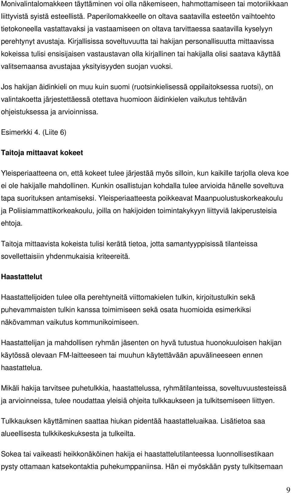 Kirjallisissa soveltuvuutta tai hakijan personallisuutta mittaavissa kokeissa tulisi ensisijaisen vastaustavan olla kirjallinen tai hakijalla olisi saatava käyttää valitsemaansa avustajaa