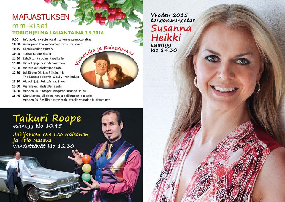 30 Jokijärven Ola Leo Räisänen ja Trio Naseva esi ävät Olavi Virran lauluja 13.30 VienoLilja ja ReinoArmas Show 13.50 Vierailevat tähdet Karjalasta 14.30 Vuoden 2015 tangokuningatar Susanna Heikki 15.