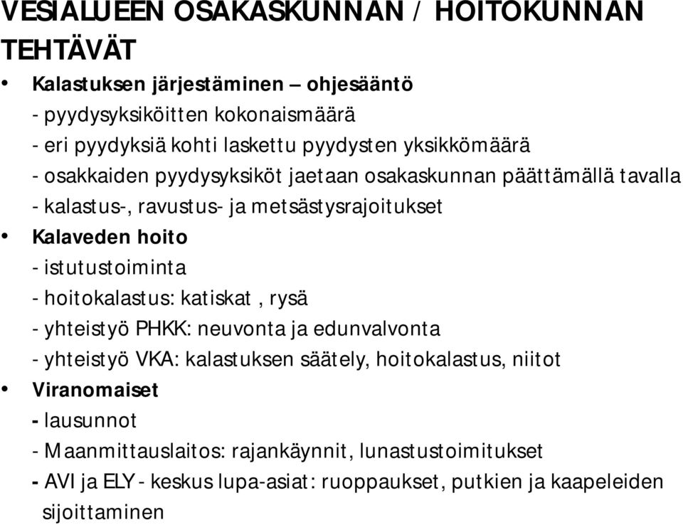 - istutustoiminta - hoitokalastus: katiskat, rysä - yhteistyö PHKK: neuvonta ja edunvalvonta - yhteistyö VKA: kalastuksen säätely, hoitokalastus, niitot