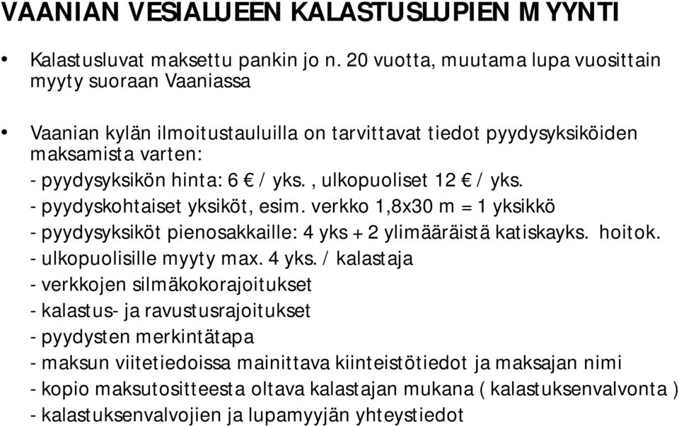 , ulkopuoliset 12 / yks. - pyydyskohtaiset yksiköt, esim. verkko 1,8x30 m = 1 yksikkö - pyydysyksiköt pienosakkaille: 4 yks + 2 ylimääräistä katiskayks. hoitok. - ulkopuolisille myyty max.