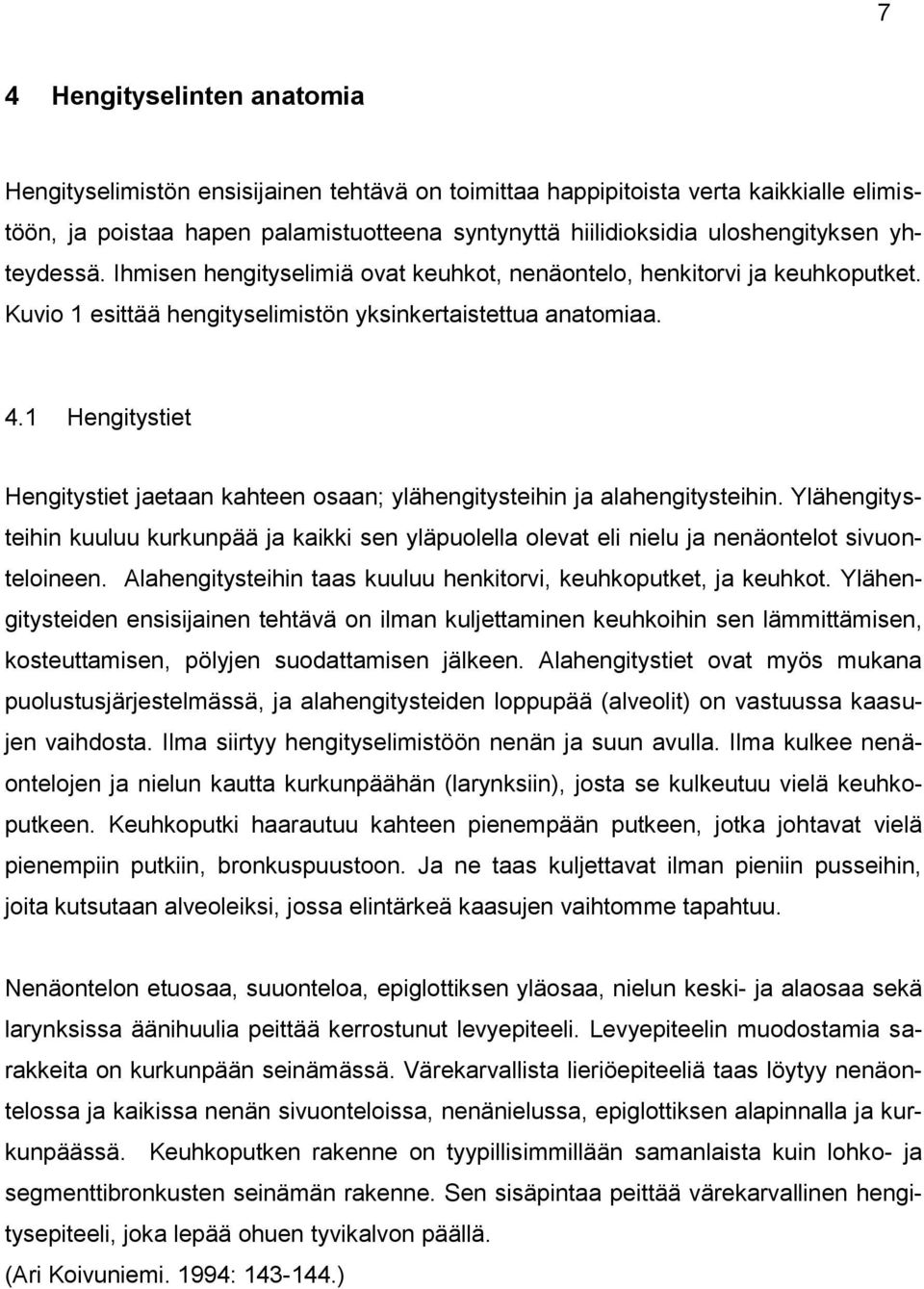 1 Hengitystiet Hengitystiet jaetaan kahteen osaan; ylähengitysteihin ja alahengitysteihin. Ylähengitysteihin kuuluu kurkunpää ja kaikki sen yläpuolella olevat eli nielu ja nenäontelot sivuonteloineen.