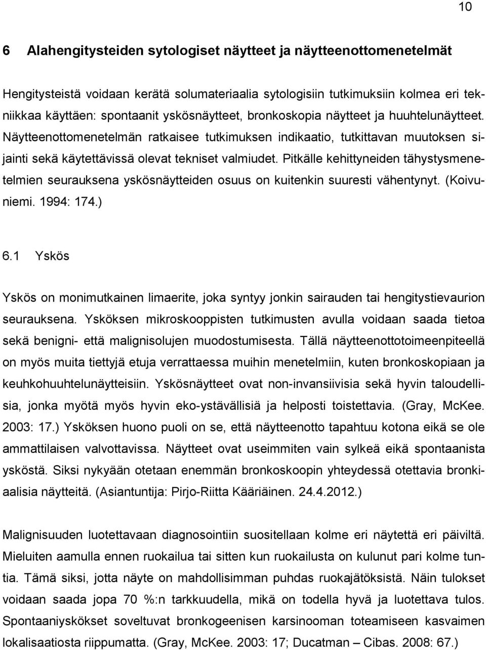 Pitkälle kehittyneiden tähystysmenetelmien seurauksena yskösnäytteiden osuus on kuitenkin suuresti vähentynyt. (Koivuniemi. 1994: 174.) 6.