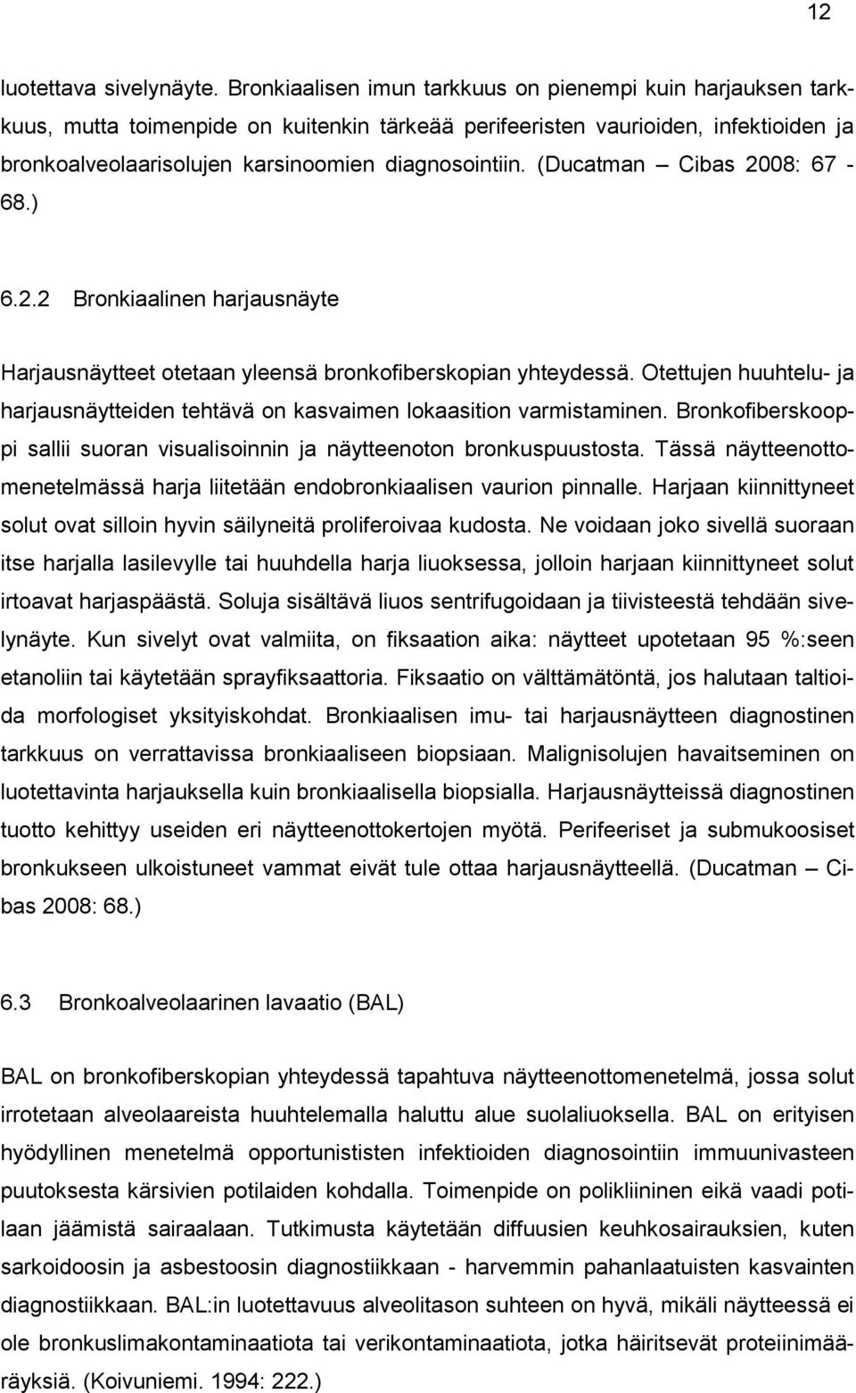 (Ducatman Cibas 2008: 67-68.) 6.2.2 Bronkiaalinen harjausnäyte Harjausnäytteet otetaan yleensä bronkofiberskopian yhteydessä.