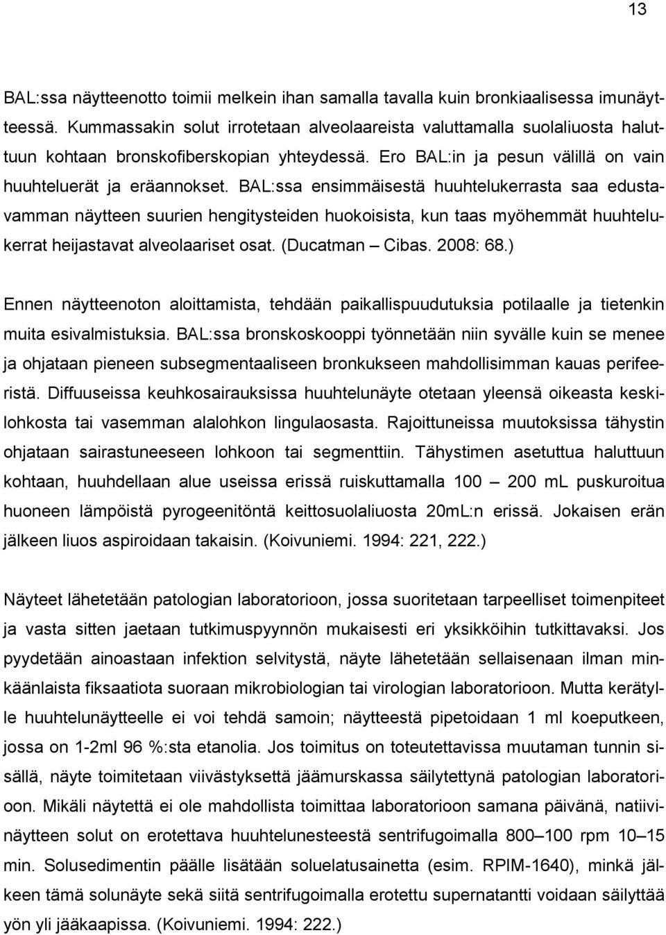 BAL:ssa ensimmäisestä huuhtelukerrasta saa edustavamman näytteen suurien hengitysteiden huokoisista, kun taas myöhemmät huuhtelukerrat heijastavat alveolaariset osat. (Ducatman Cibas. 2008: 68.